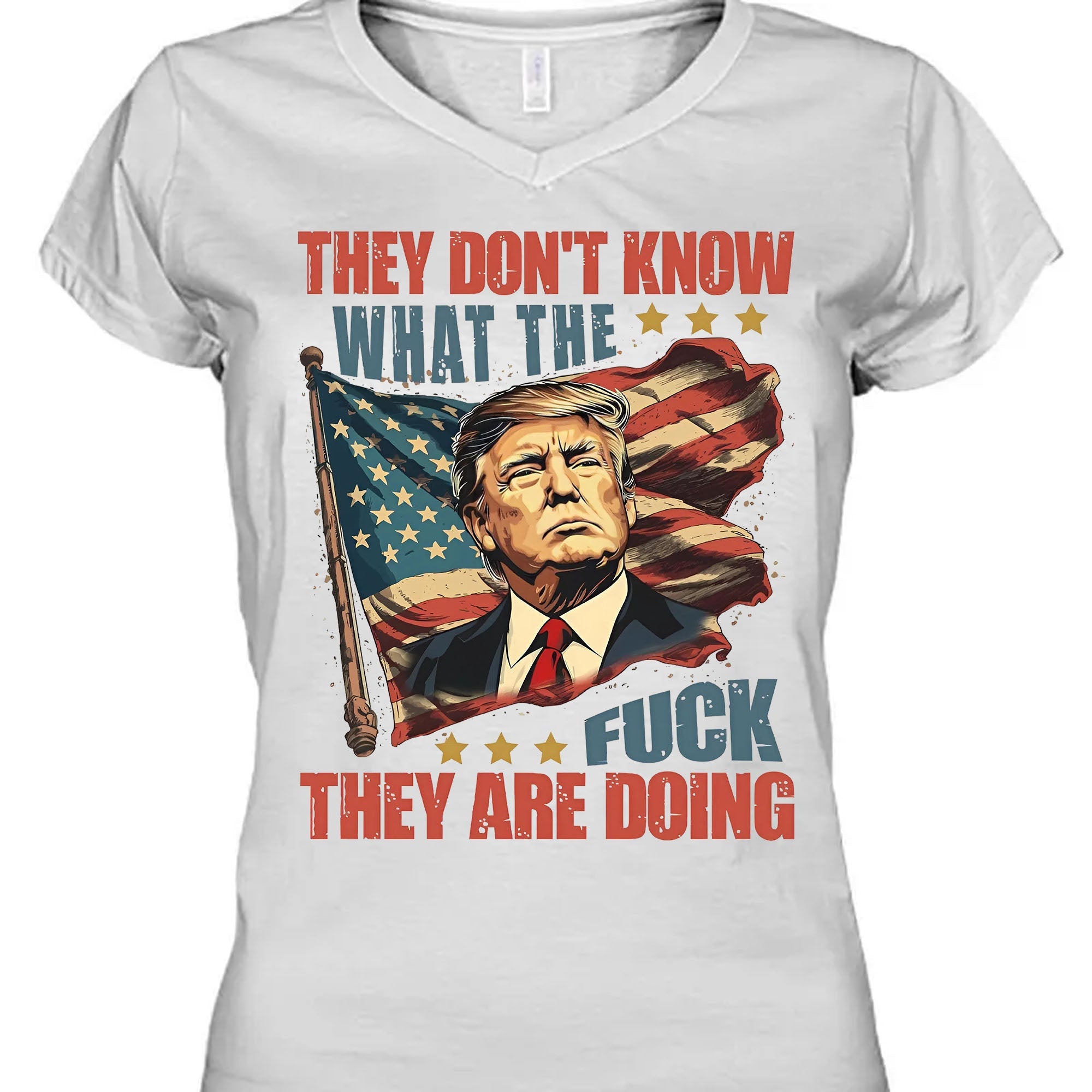 They Don't Know What The F*ck They Are Doing Trump Shirt | Pro Trump T-Shirt | Patriotic Gift For Trump's Supporters 682571 - GOP