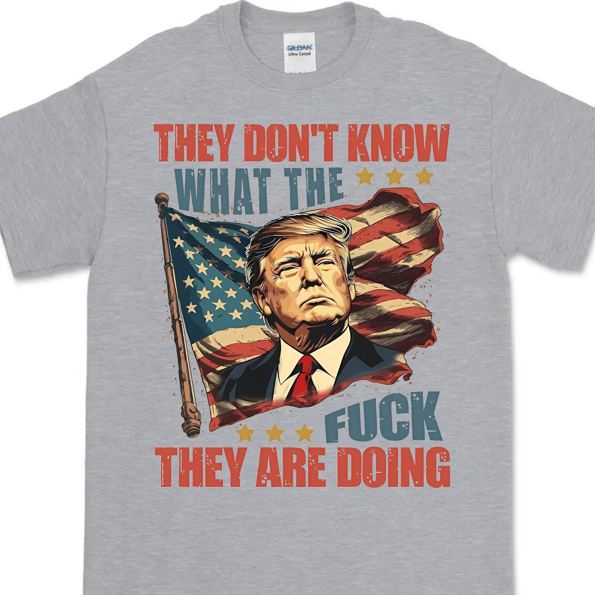 They Don't Know What The F*ck They Are Doing Trump Shirt | Pro Trump T-Shirt | Patriotic Gift For Trump's Supporters 682571 - GOP