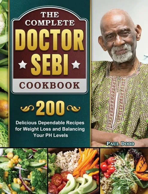 The Complete Dr. Sebi Cookbook: 200 Delicious Dependable Recipes for Weight Loss and Balancing Your PH Levels - Hardcover